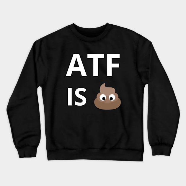 ATF Is Poo Poo Crewneck Sweatshirt by Intellectual Asshole